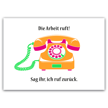 Die Arbeit ruft! Sag ihr, ich ruf zurück.  | Die Arbeit ruft! (Strukturkarton mit Neonfarben) 